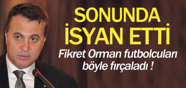 Fikret Orman isyan etti